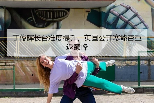 丁俊晖长台准度提升，英国公开赛能否重返巅峰