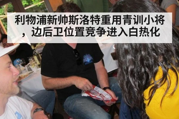 利物浦新帅斯洛特重用青训小将，边后卫位置竞争进入白热化